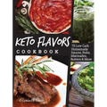 Keto Flavors Cookbook: 75 Low Carb Homemade Sauces, Rubs, Marinades, Butters and more