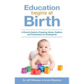 Education Begins at Birth: A Parent's Guide to Preparing Infants, Toddlers, and Preschoolers for Kindergarten