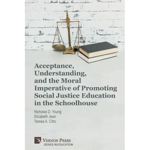 Acceptance, Understanding, and the Moral Imperative of Promoting Social Justice Education in the Schoolhouse