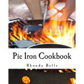 Pie Iron Cookbook: 60 #Delish Pie Iron Recipes for Cooking in the Great Outdoors