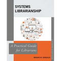 Systems Librarianship: A Practical Guide for Librarians