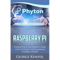 Raspberry Pi: Essential Step by Step Beginner's Guide with Cool Projects And Programming Examples in Python