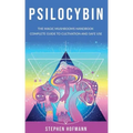 Psilocybin: The Magic Mushrooms Handbook: Complete Guide to Cultivation and Safe Use of Psychedelic Mushrooms (Benefits and Side Effects)