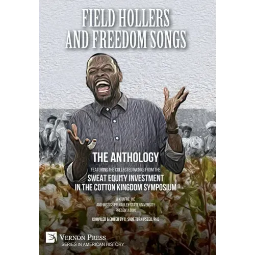 Field Hollers And Freedom Songs: Featuring the collected works from the Sweat Equity Investment in the Cotton Kingdom Symposium