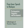From Inner Speech to Dialogue: Psychoanalysis and Development-Collected Papers of Theodore Shapiro