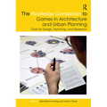 The Routledge Companion to Games in Architecture and Urban Planning: Tools for Design, Teaching, and Research