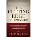 The Cutting Edge of Compassion: How Physicians, Health Professionals, and Patients Can Build Healing Relationships Based on Trust