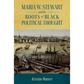 Maria W. Stewart and the Roots of Black Political Thought (Hardback)
