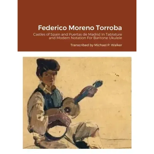 Federico Moreno Torroba: Castles of Spain and Puertas de Madrid In Tablature and Modern Notation For Baritone Ukulele