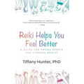 Reiki Helps You Feel Better: A Guide for Young People and Curious Adults
