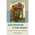 Our Frontier Is the World: The Boy Scouts in the Age of American Ascendancy