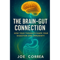 The Brain-Gut Connection: Rewiring the Mind-Body Link to Heal Inflammation, Boost Energy, and Restore Balance