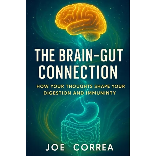 The Brain-Gut Connection: Rewiring the Mind-Body Link to Heal Inflammation, Boost Energy, and Restore Balance