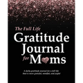 The Full Life Gratitude Journal for Moms: A daily gratitude journal for a full life that is more grateful, mindful, and joyful