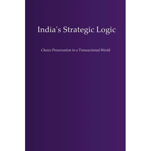 India's Strategic Logic: Choice Preservation in a Transactional World