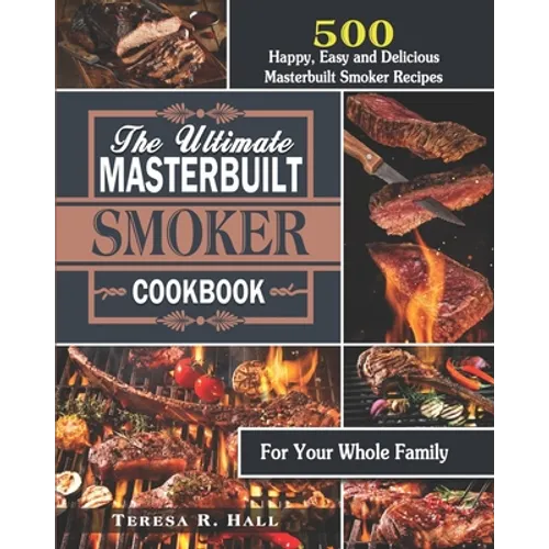 The Ultimate Masterbuilt smoker Cookbook: 500 Happy, Easy and Delicious Masterbuilt Smoker Recipes for Your Whole Family