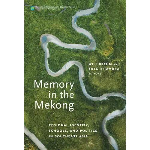 Memory in the Mekong: Regional Identity, Schools, and Politics in Southeast Asia