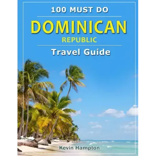 Dominican Republic - Travel Guide: 100 Must Do!
