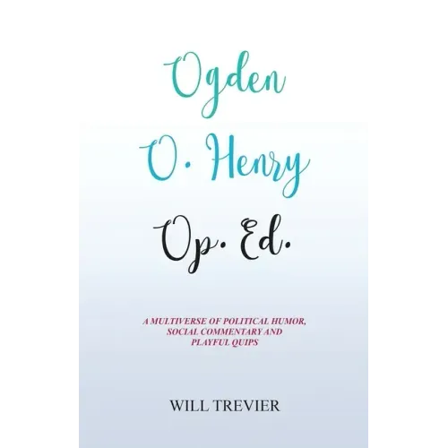 Ogden O. Henry Op. Ed.: A Multiverse of Political Humor, Social Commentary and Playful Quips