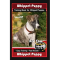 Whippet Puppy Training Book for Whippet Puppies By BoneUP DOG Training: Are You Ready to Bone Up? Easy Training * Fast Results Whippet Puppy