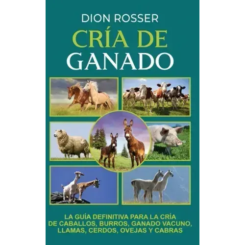 Cría de ganado: La guía definitiva para la cría de caballos, burros, ganado vacuno, llamas, cerdos, ovejas y cabras