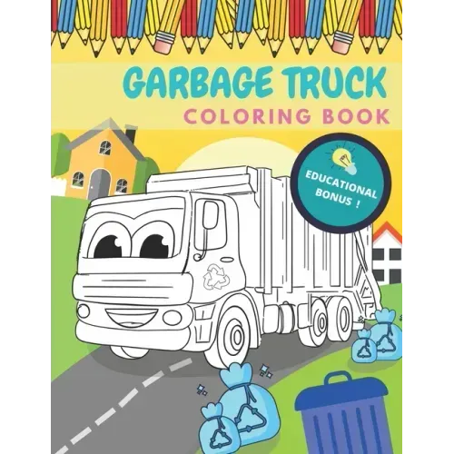 Garbage Truck Coloring Book: Activity And Education For Kids Who Love Trucks!