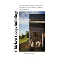 Chicken Coops Building: DIY Practical Chicken Coop Plans and Best Tips to Raising Chickens for Beginners: (How To Keep Chickens, Raising Chick