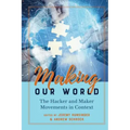 Making Our World: The Hacker and Maker Movements in Context