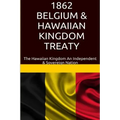 1862 Belgium & Hawaiian Kingdom Treaty: The Hawaiian Kingdom An Independent & Sovereign Nation