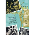 Las Vegas Babylon: The True Tales of Glitter, Glamour, and Greed