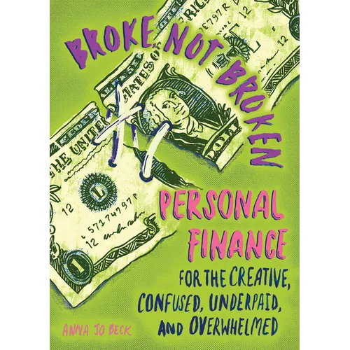 Broke, Not Broken: Personal Finance for the Creative, Confused, Underpaid, and Overwhelmed