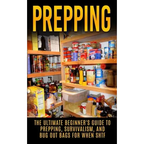 Prepping: The Ultimate Beginner's Guide to Prepping, Survivalism, And Bug Out Bags For When SHTF