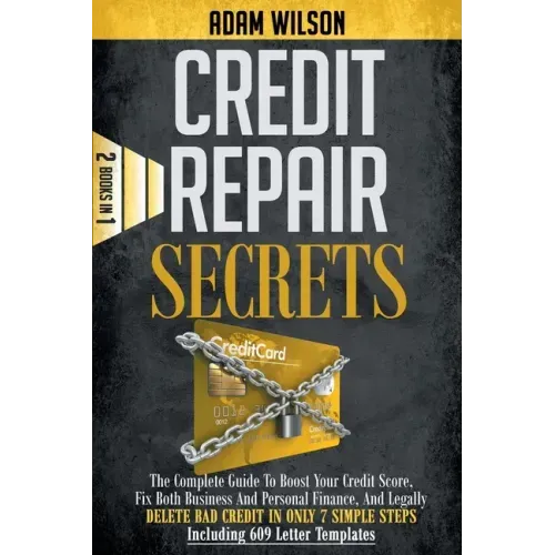 Credits Reapir Secrets: 2 Books in 1: The Complete Guide To Boost Your Credit Score, Fix Both Business And Personal Finance, And Legally Delet