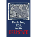 Uncle Joe, FDR and the DEEP STATE