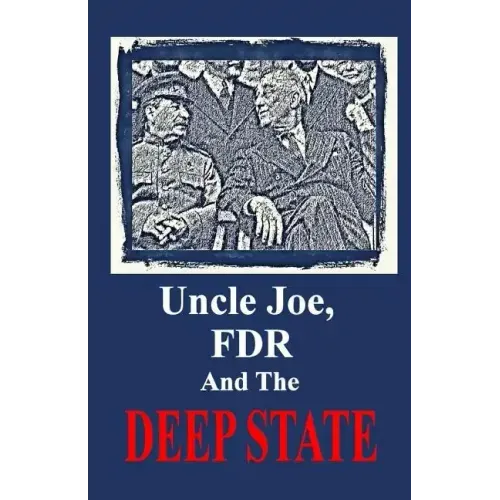 Uncle Joe, FDR and the DEEP STATE