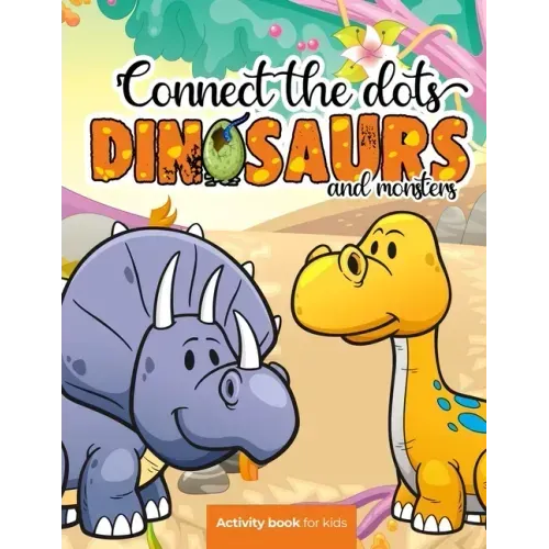 Connect the dots: Dinosaurs and monsters - Activity book for kids: Challenging and Fun Dot to Dot Puzzles for Kids, Toddlers, Boys and G