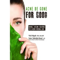 Acne Be Gone for Good: Natural Lifelong Solutions for Clearing Hormonal Acne