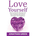 Love Yourself: How to End the Hurting and Start Building Self Esteem, Charisma and Confidence