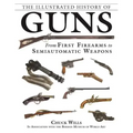 The Illustrated History of Guns: From First Firearms to Semiautomatic Weapons