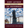How Luther Became the Reformer