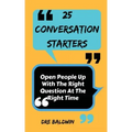 25 Conversation Starters: Learn To Open People Up with the Right Questions at the Right Time