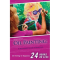 Oil Painting for Beginners: The Ultimate Crash Course Guide to Oil Painting in 24 hours!