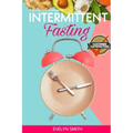 Intemittent Fasting for Women: + INTERMITTENT FASTING STARTER COOKBOOK 2 Manuscript in one easy guide. The easiest way to approach intermittent fasti