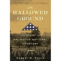 On Hallowed Ground: The Story of Arlington National Cemetery