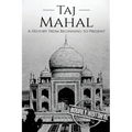 Taj Mahal: A History From Beginning to Present