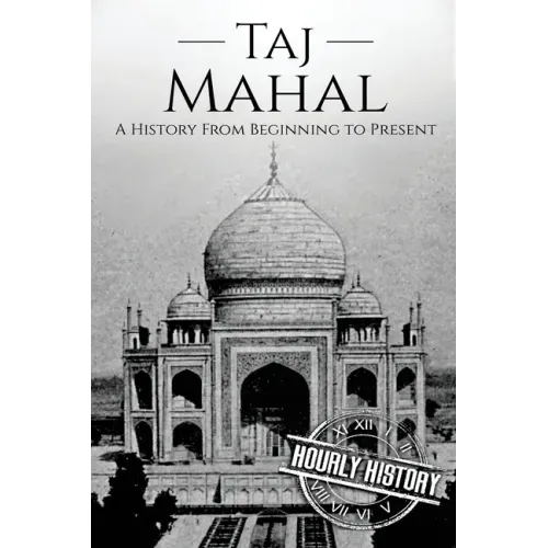 Taj Mahal: A History From Beginning to Present