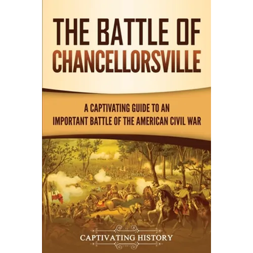 The Battle of Chancellorsville: A Captivating Guide to an Important Battle of the American Civil War