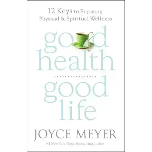 Good Health, Good Life: 12 Keys to Enjoying Physical and Spiritual Wellness