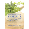 How I Healed My Psoriasis: And You Can Too!