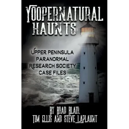 Yoopernatural Haunts: Upper Peninsula Paranormal Research Society Case Files